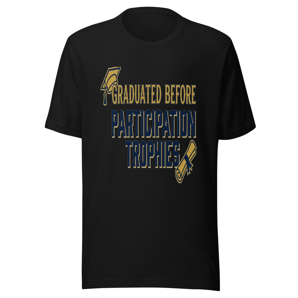 Graduated Before Participation Trophies - tshirt