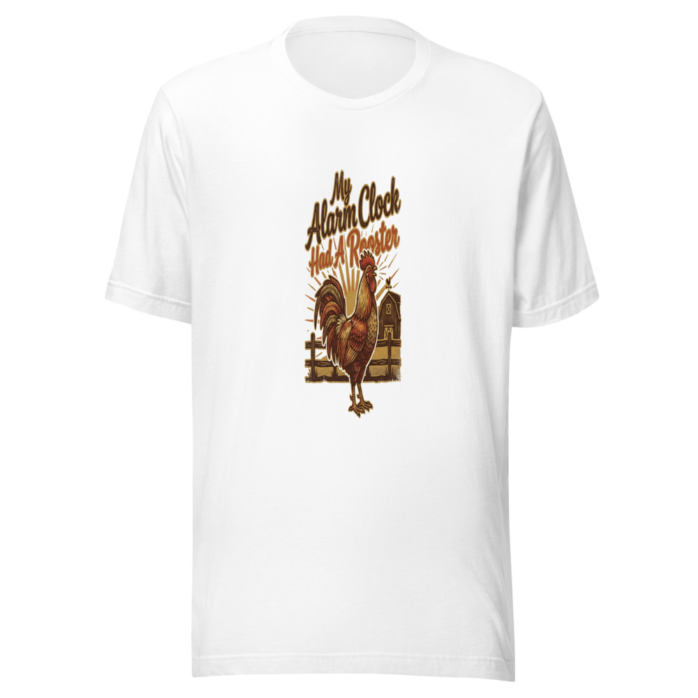 My Alarm Clock Had A Rooster - tshirt