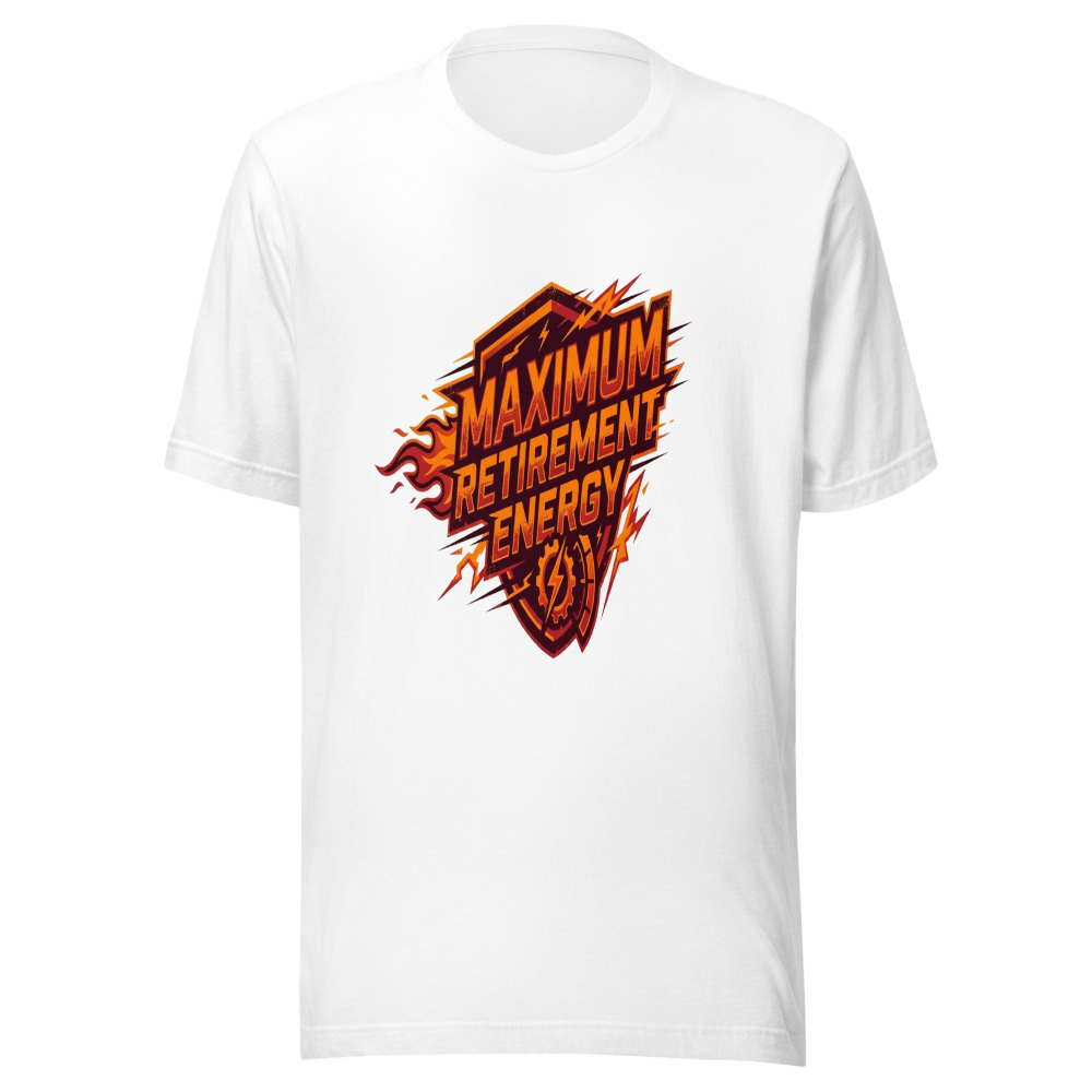 Maximum Retirement Energy - tshirt