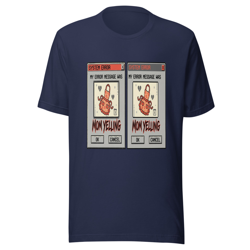 My Error Message Was Mom Yelling - tshirt