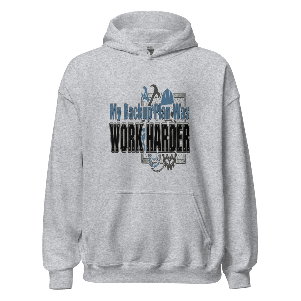 My Backup Plan Was Work Harder - hoodie