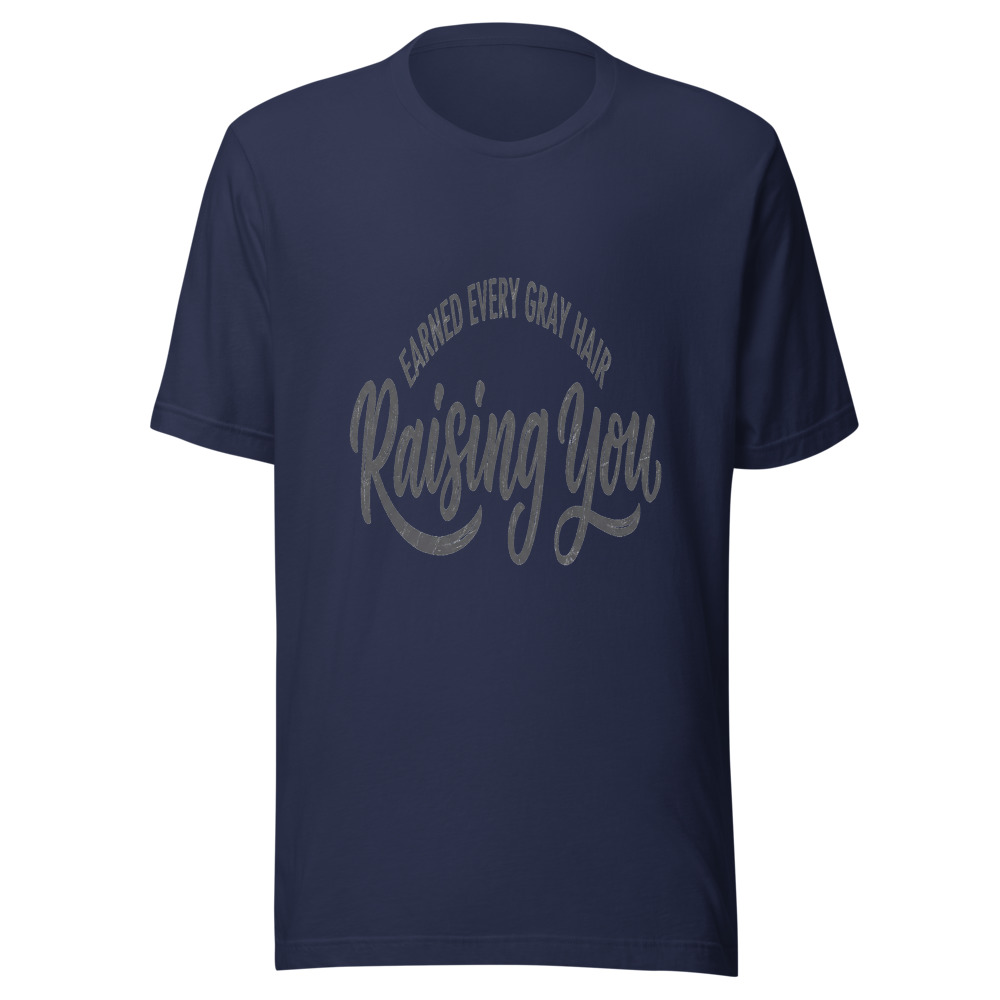 Earned Every Gray Hair Raising You - tshirt