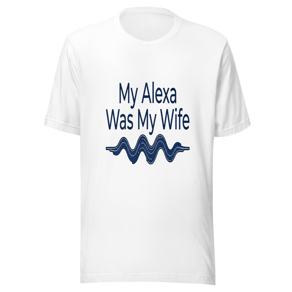 My Alexa Was My Wife - tshirt