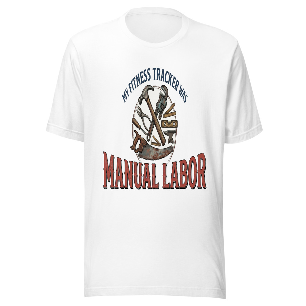 My Fitness Tracker Was Manual Labor - tshirt
