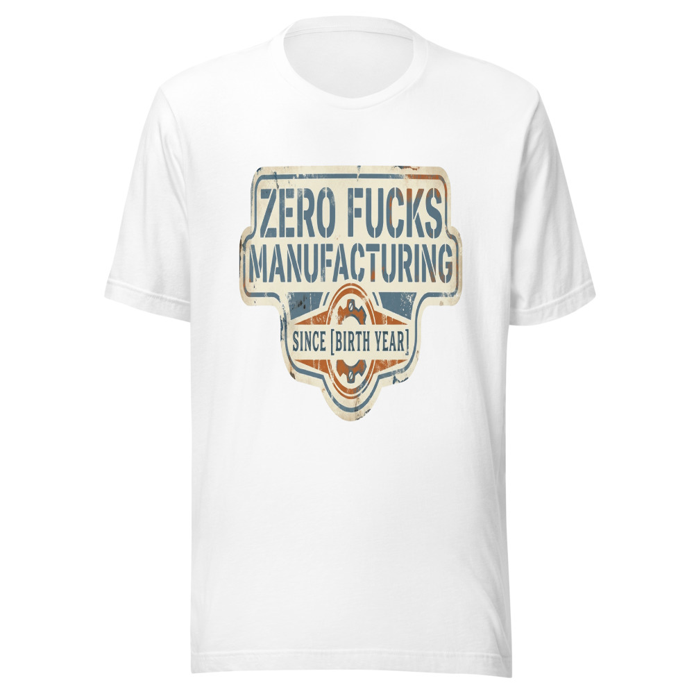 Zero Fucks Manufacturing Since [Birth Year] - tshirt