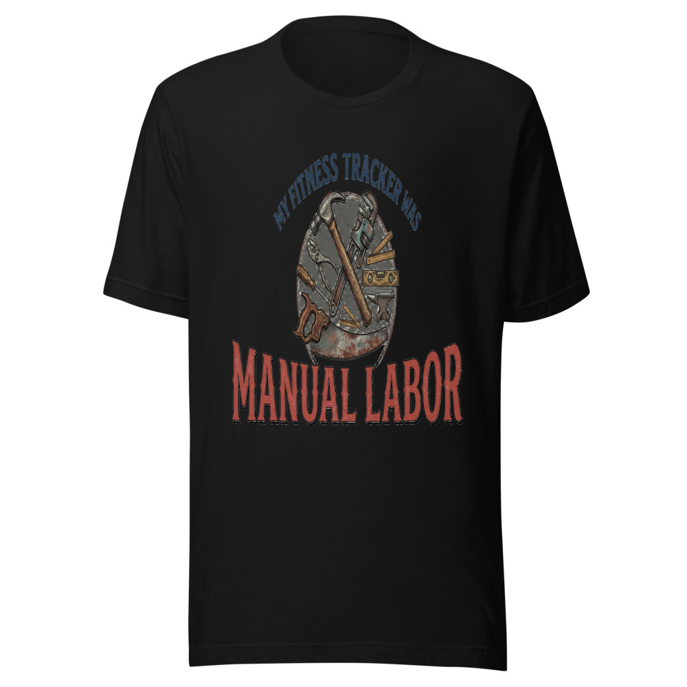 My Fitness Tracker Was Manual Labor - tshirt