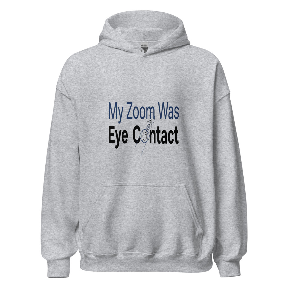 My Zoom Was Eye Contact - hoodie