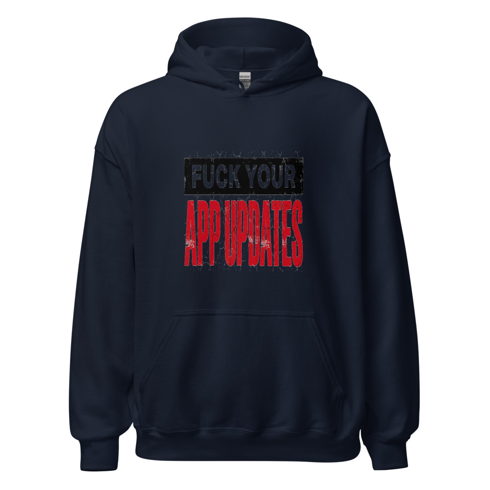 Fuck Your App Updates - hoodie