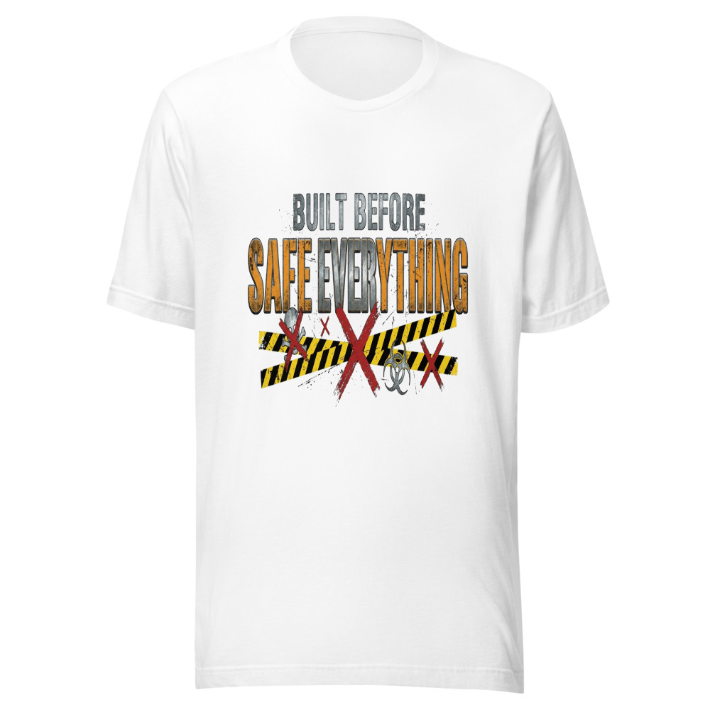 Built Before Safe Everything - tshirt