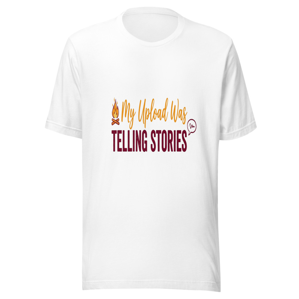 My Upload Was Telling Stories - tshirt