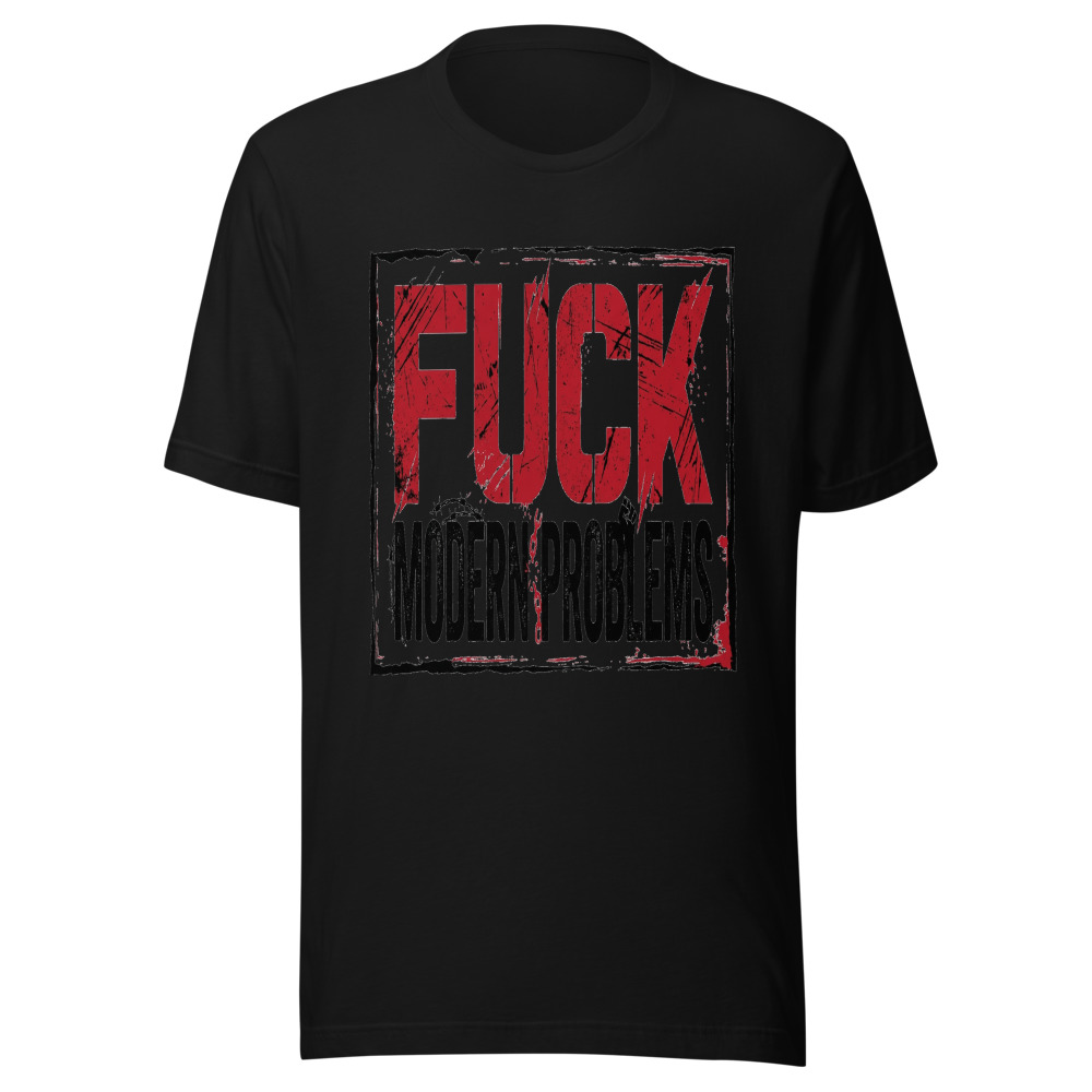 Fuck Modern Problems - tshirt