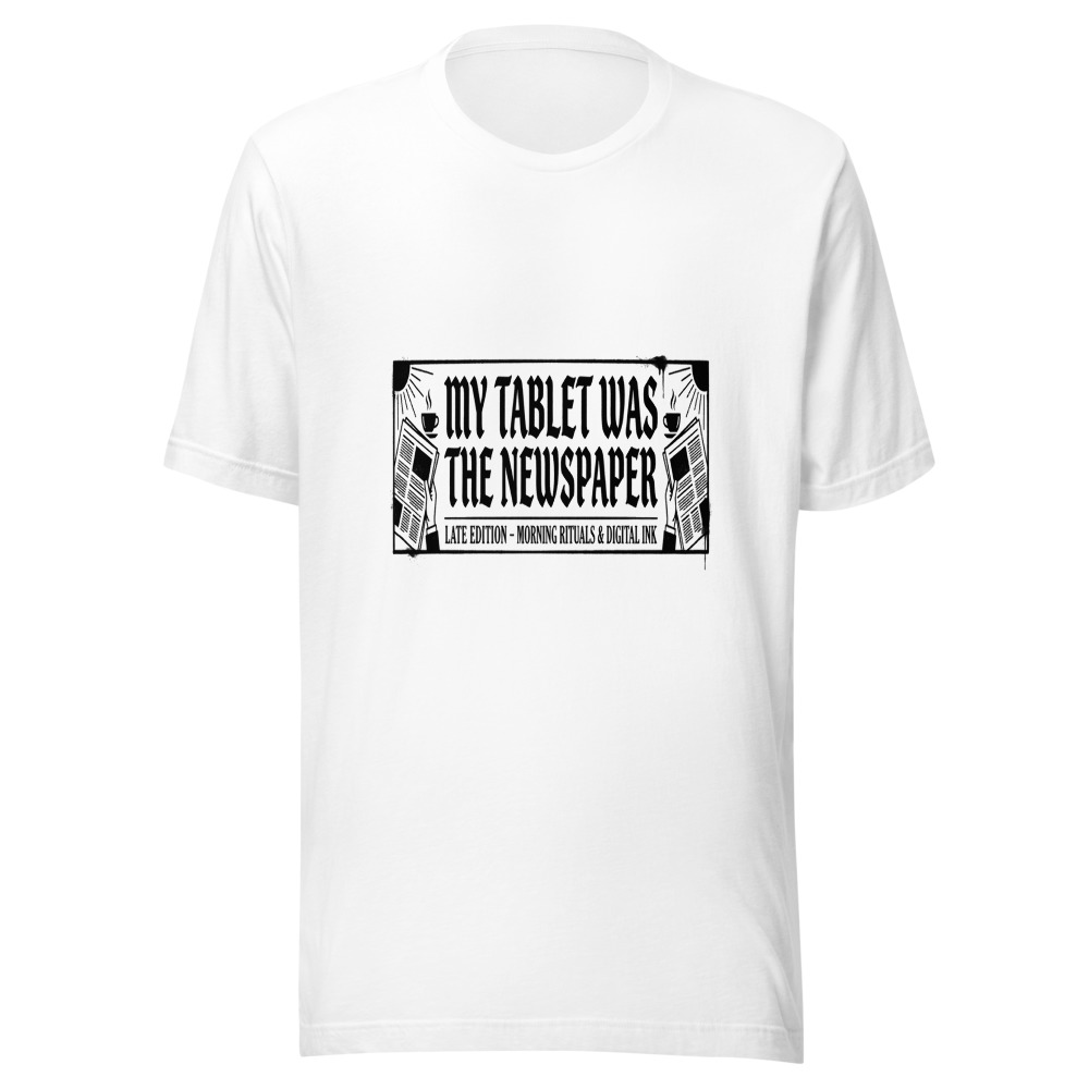 My Tablet Was The Newspaper - tshirt