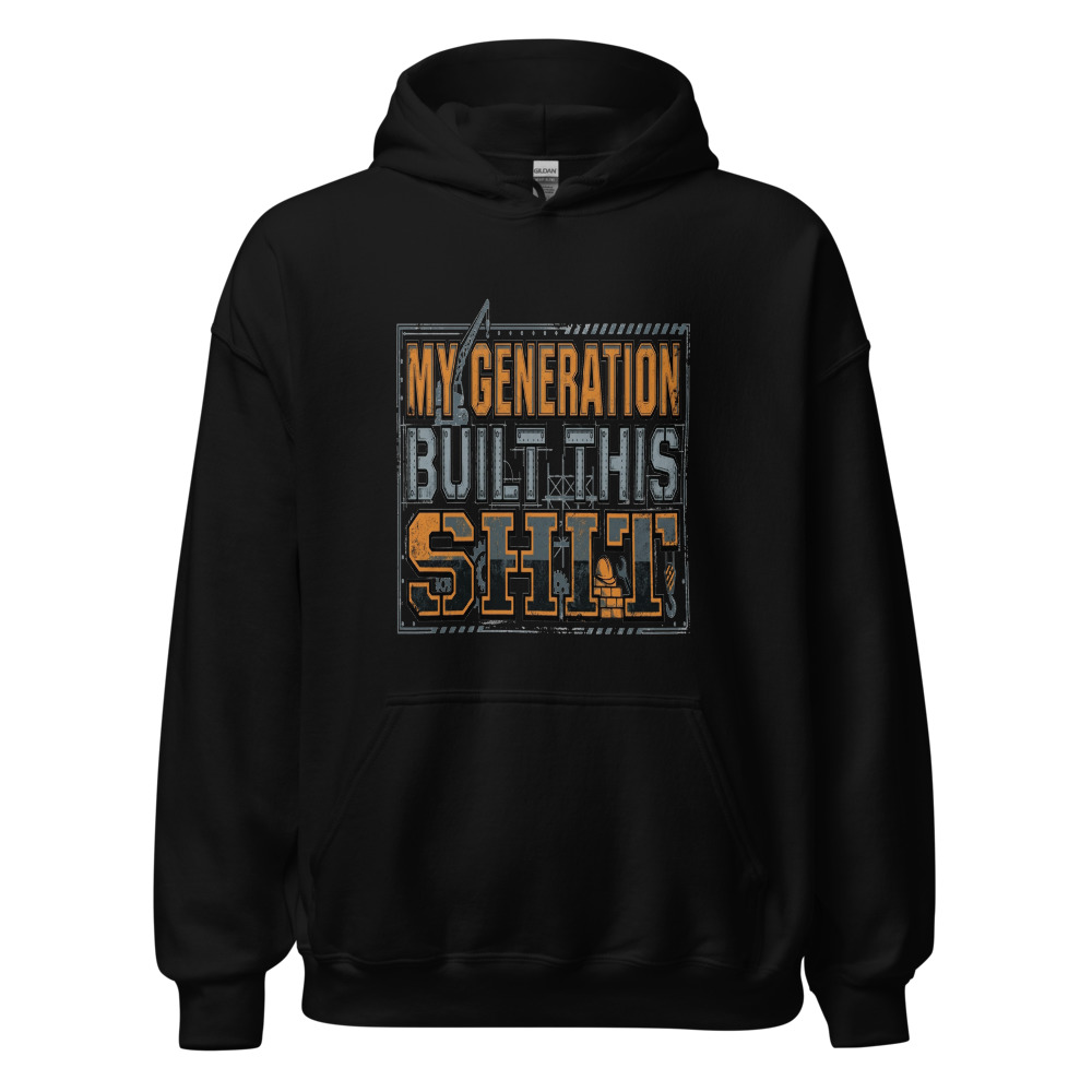 My Generation Built This Shit - hoodie