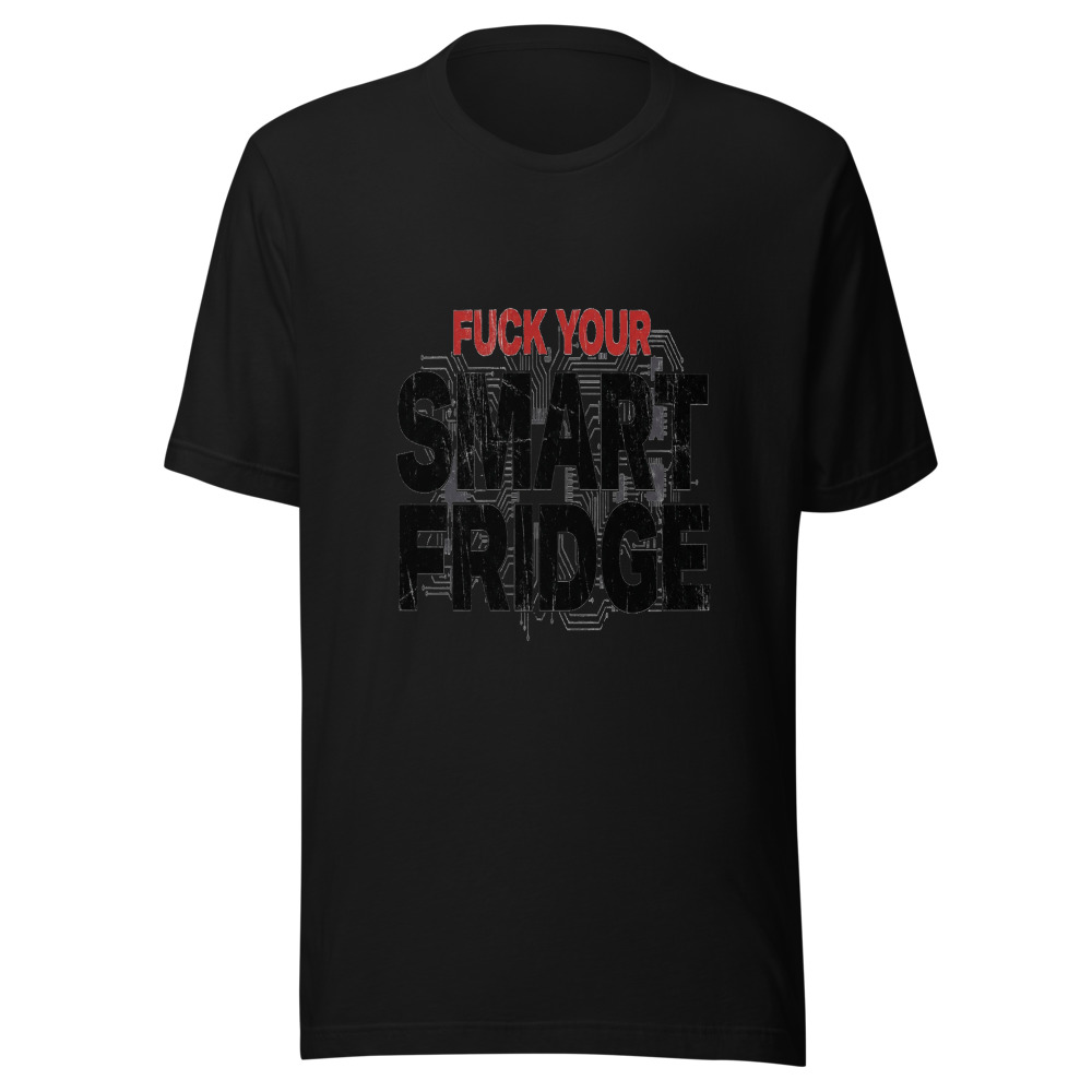 Fuck Your Smart Fridge - tshirt