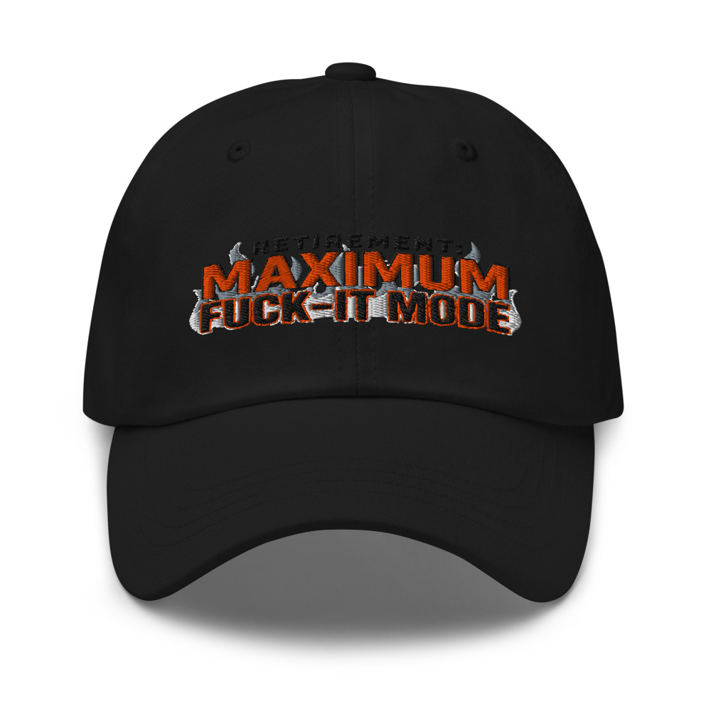 Retirement: Maximum Fuck-It Mode - hat