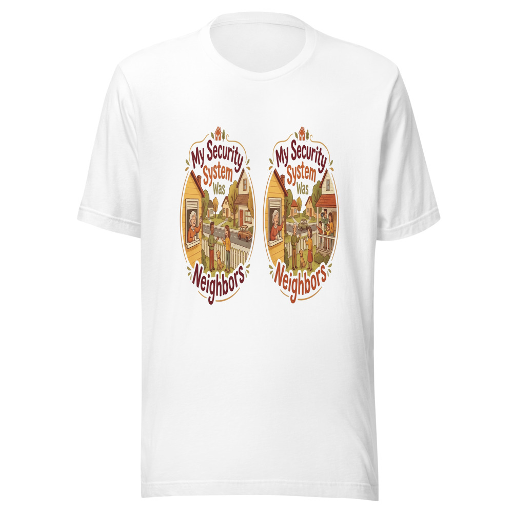 My Security System Was Neighbors - tshirt
