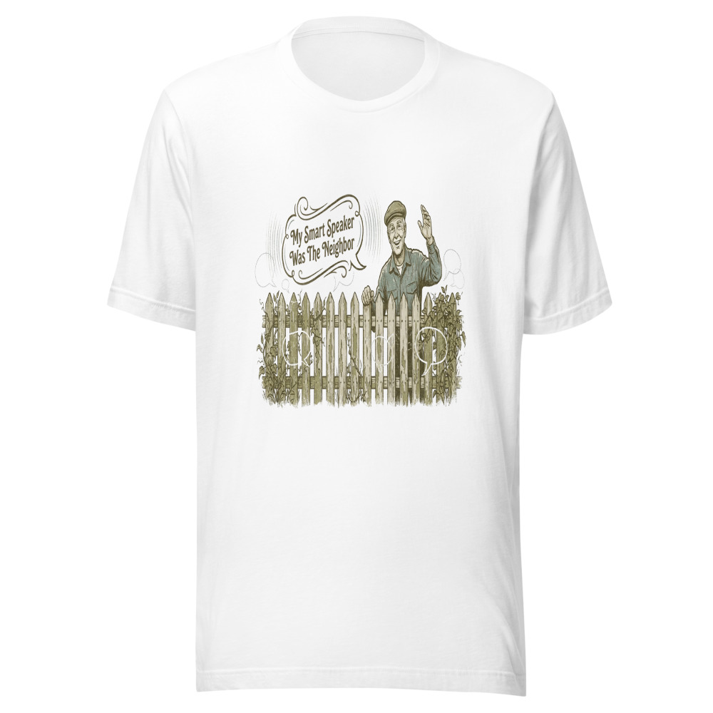 My Smart Speaker Was The Neighbor - tshirt