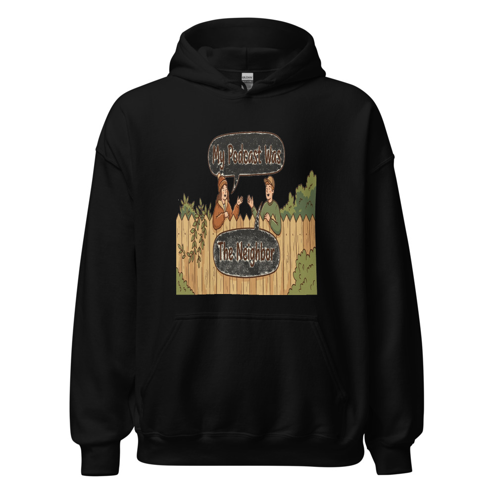 My Podcast Was The Neighbor - hoodie