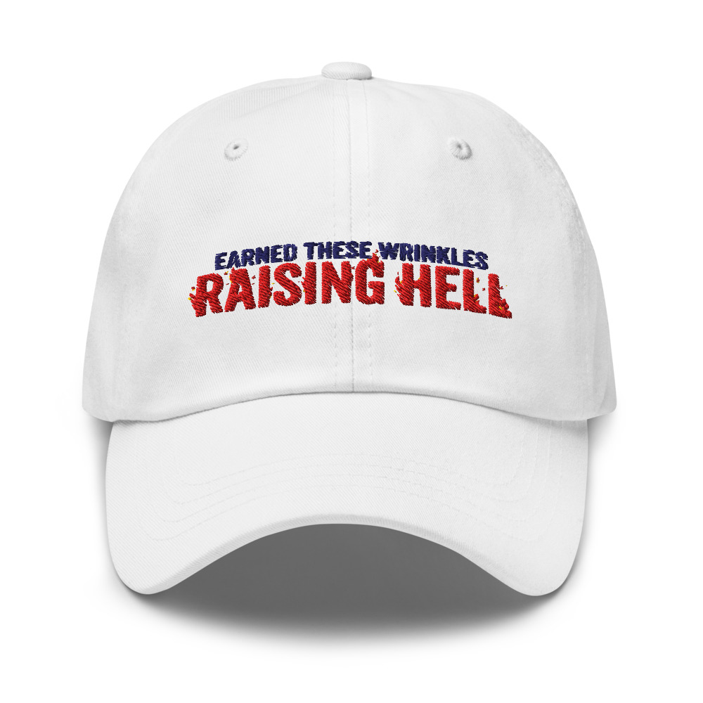 Earned These Wrinkles Raising Hell - hat