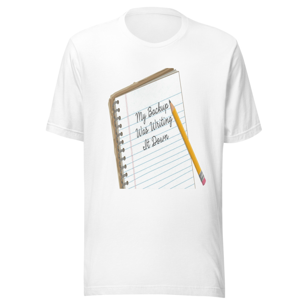 My Backup Was Writing It Down - tshirt