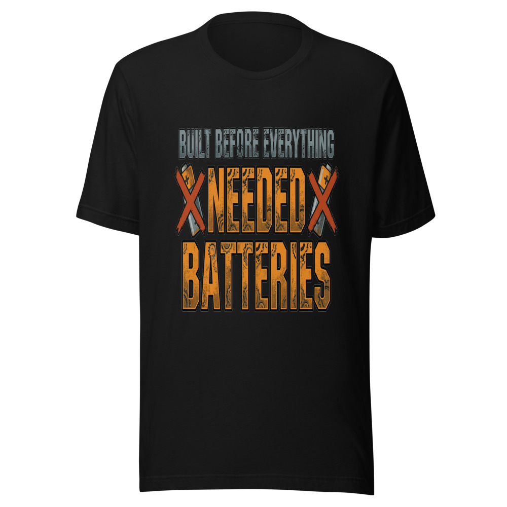 Built Before Everything Needed Batteries - tshirt