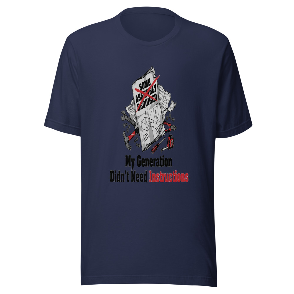 My Generation Didn't Need Instructions - tshirt