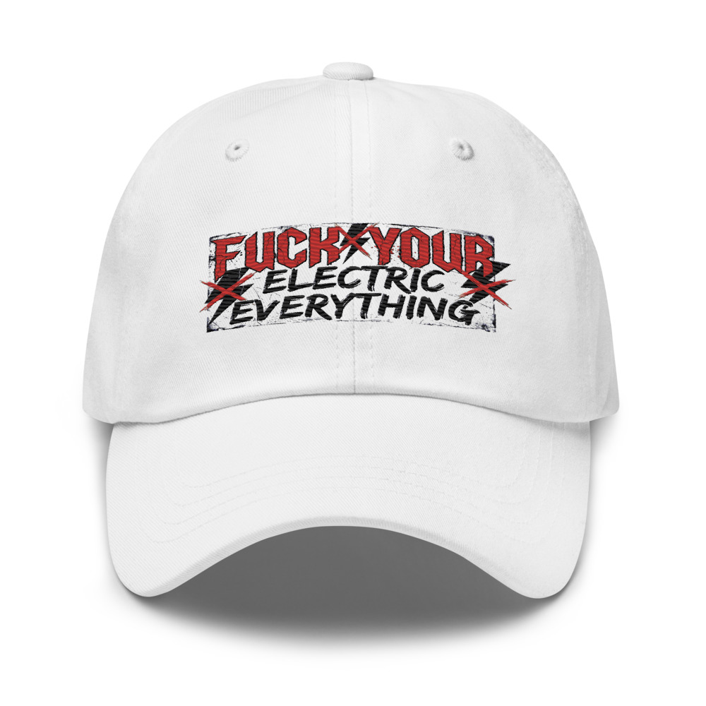 Fuck Your Electric Everything - hat
