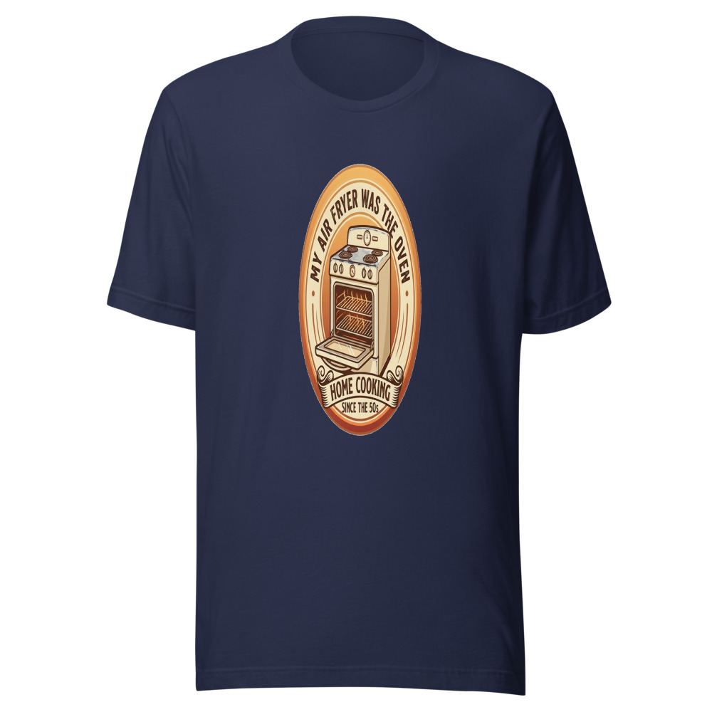 My Air Fryer Was The Oven - tshirt