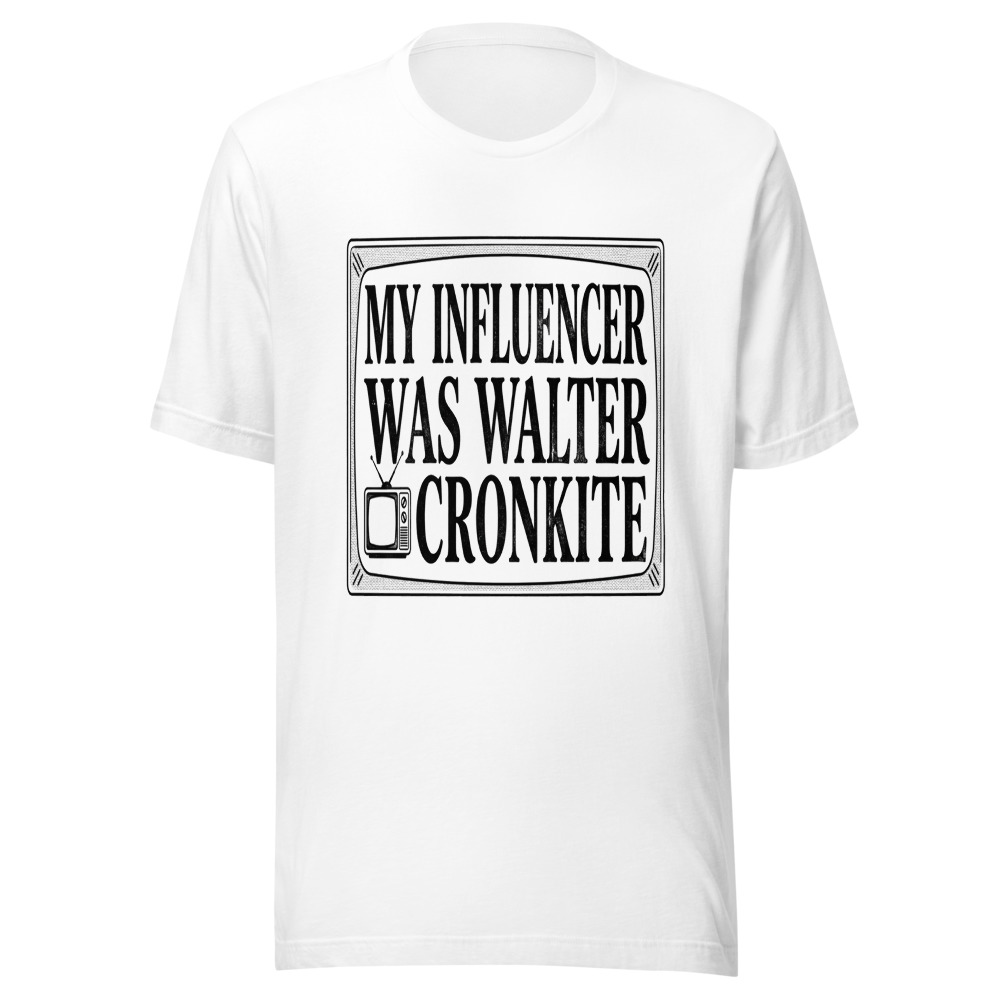 My Influencer Was Walter Cronkite - tshirt