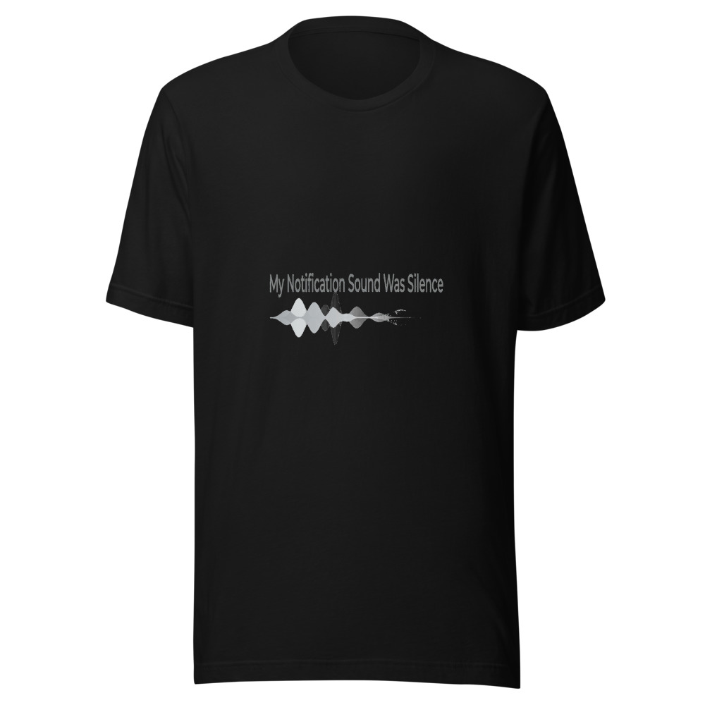 My Notification Sound Was Silence - tshirt