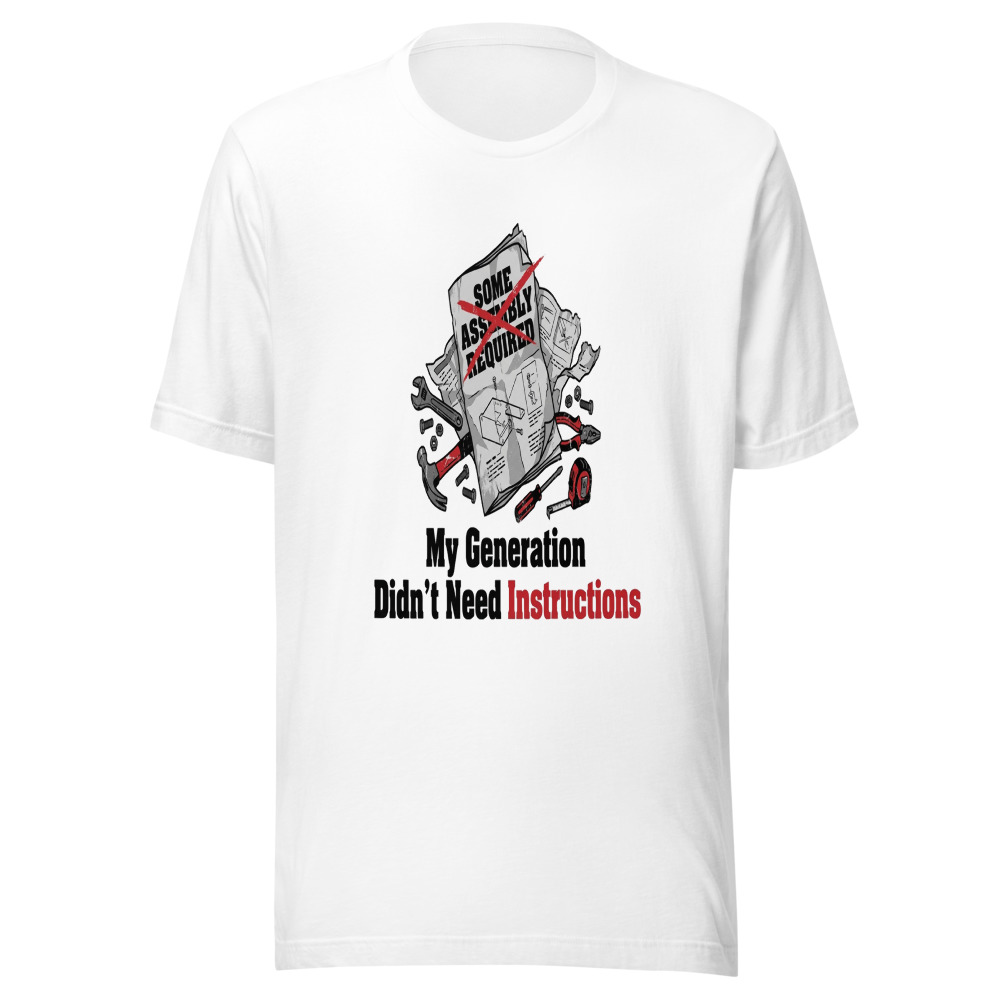 My Generation Didn't Need Instructions - tshirt
