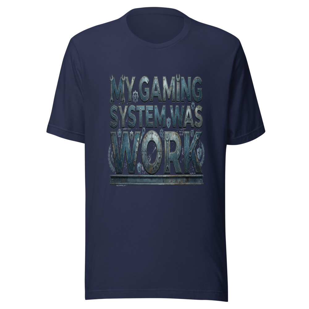 My Gaming System Was Work - tshirt
