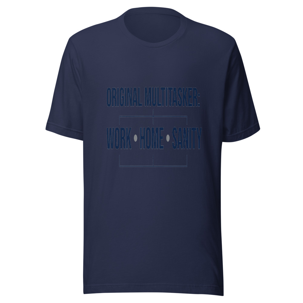 Original Multitasker: Work, Home, Sanity - tshirt