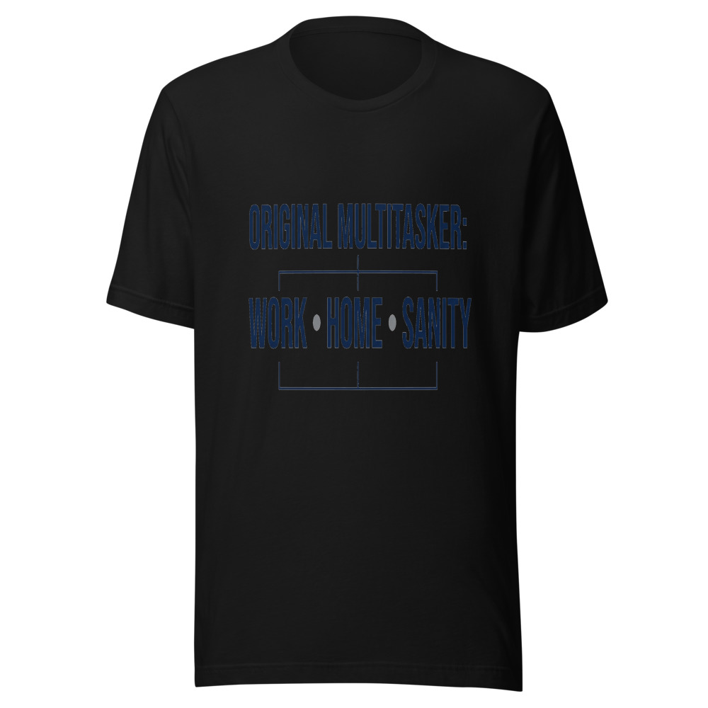 Original Multitasker: Work, Home, Sanity - tshirt