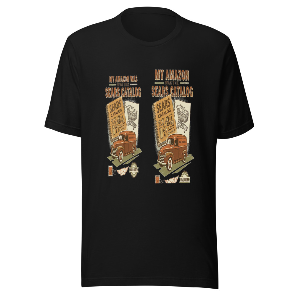 My Amazon Was The Sears Catalog - tshirt