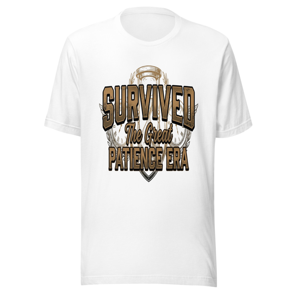 Survived The Great Patience Era - tshirt