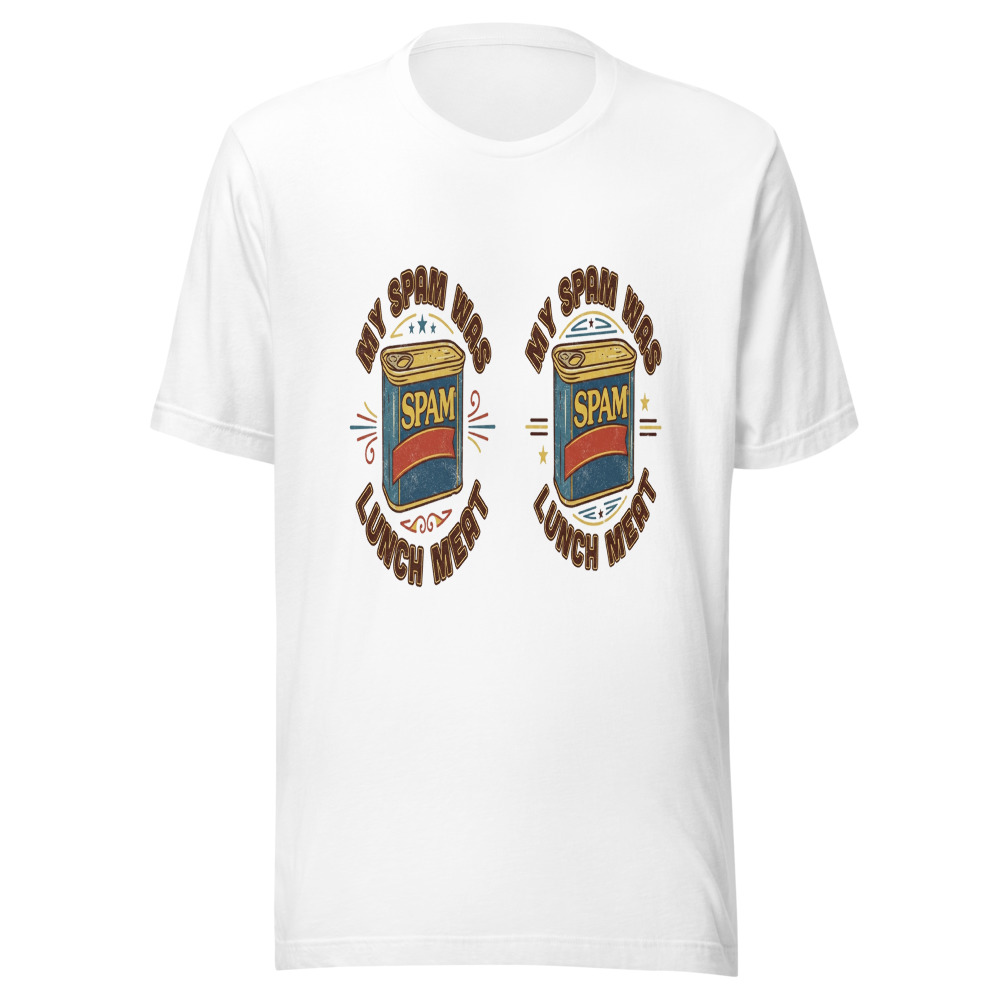 My Spam Was Lunch Meat - tshirt