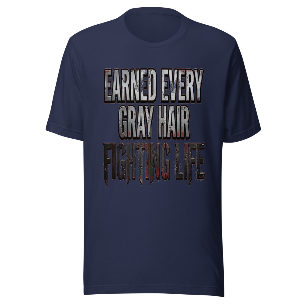 Earned Every Gray Hair Fighting Life - tshirt