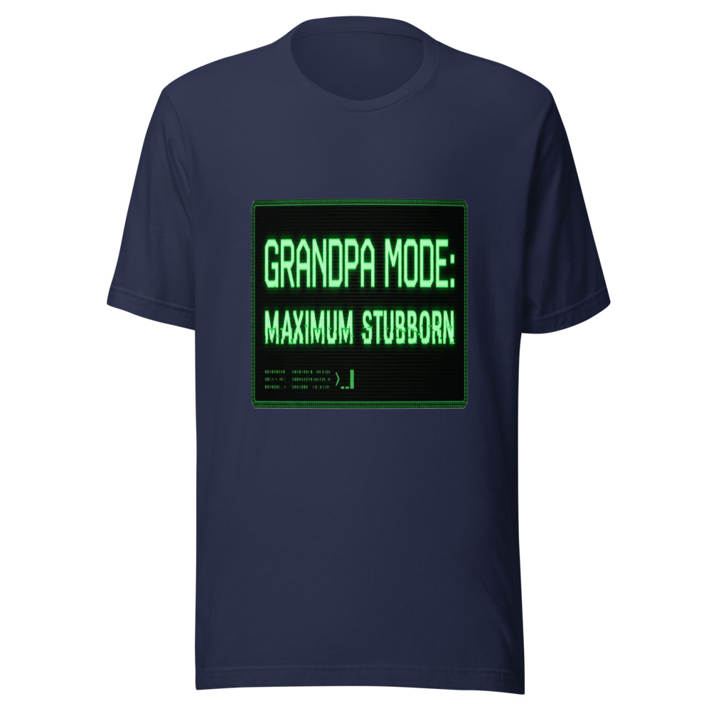 Grandpa Mode: Maximum Stubborn - tshirt