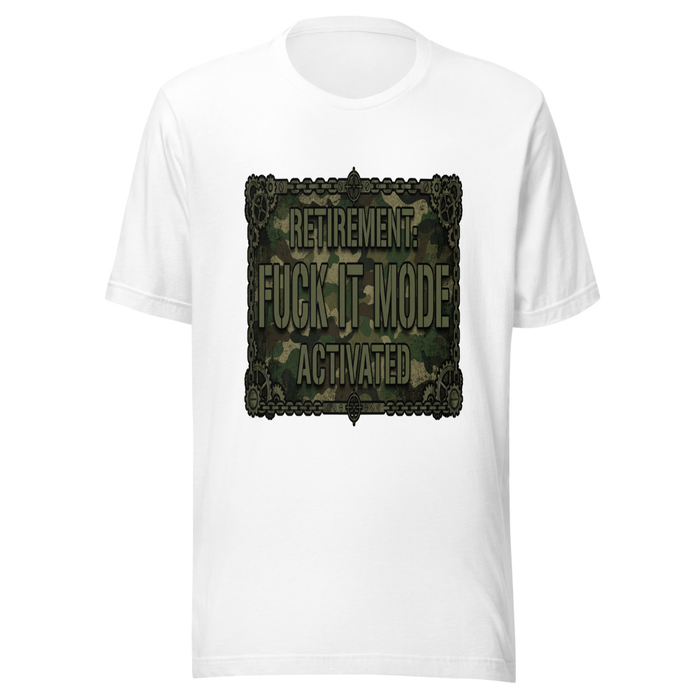 Retirement: Fuck It Mode Activated - tshirt