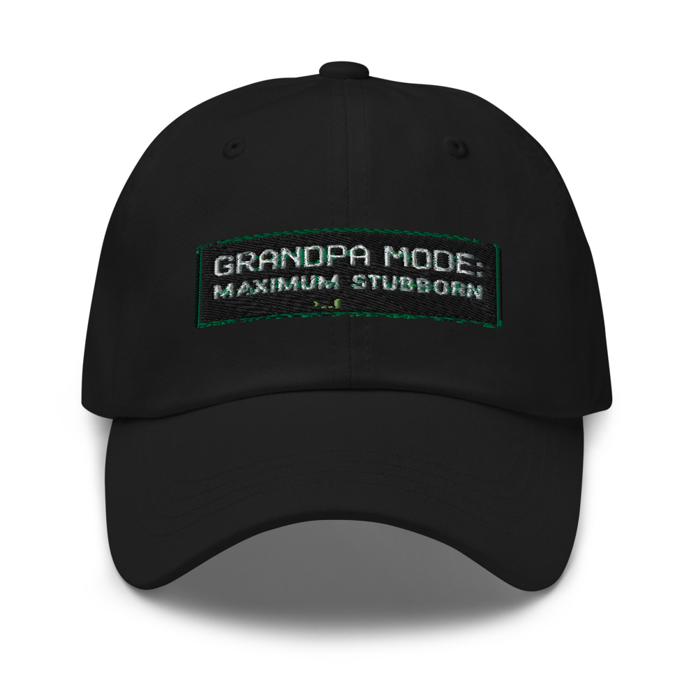 Grandpa Mode: Maximum Stubborn - hat