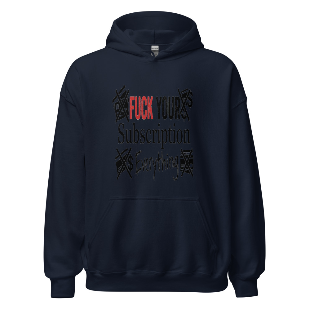 Fuck Your Subscription Everything - hoodie