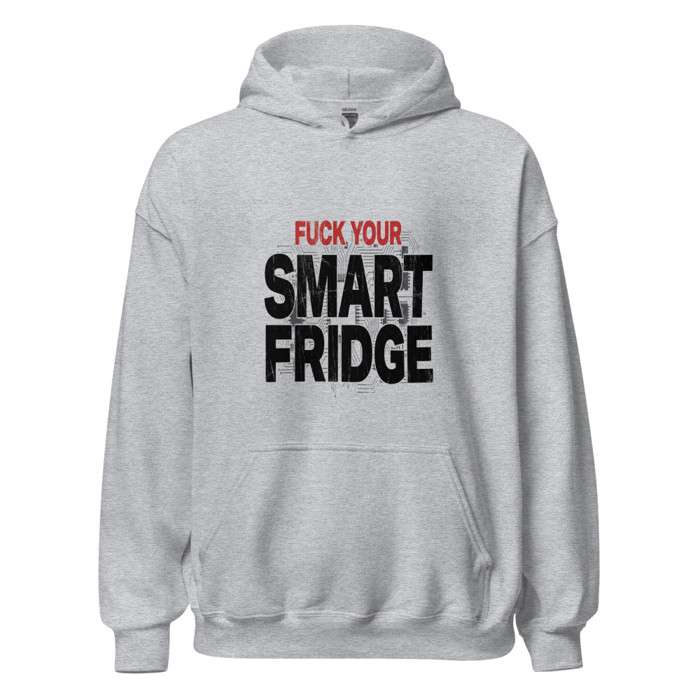 Fuck Your Smart Fridge - hoodie