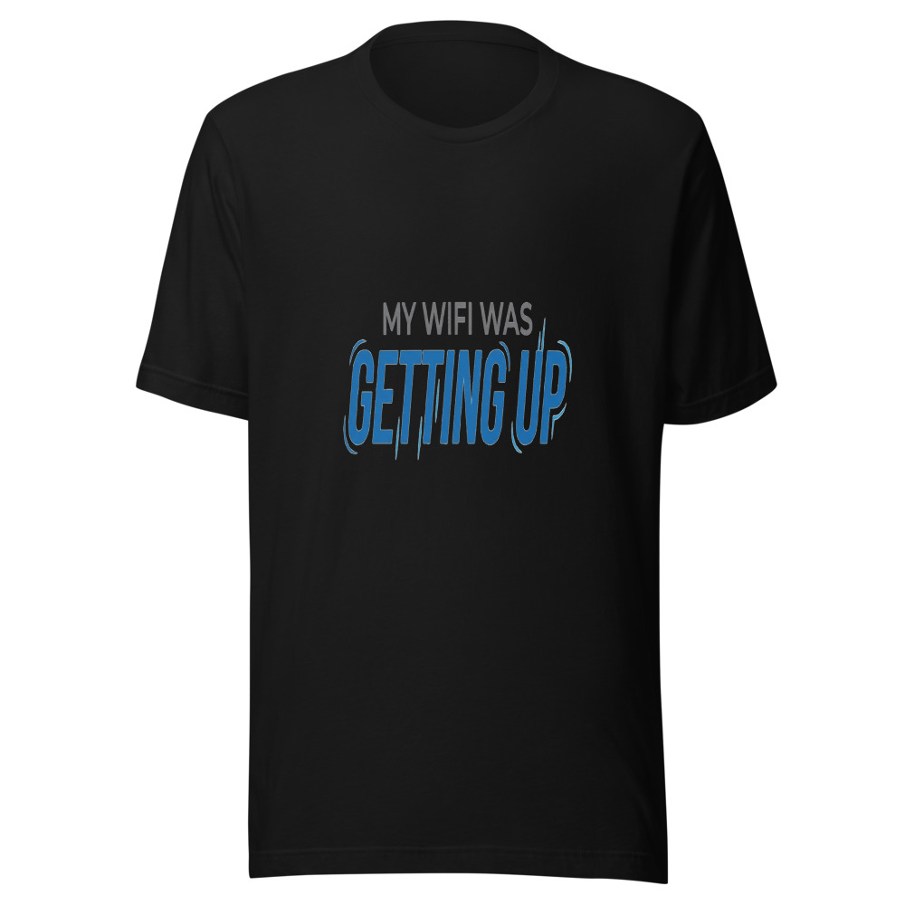 My WiFi Was Getting Up - tshirt