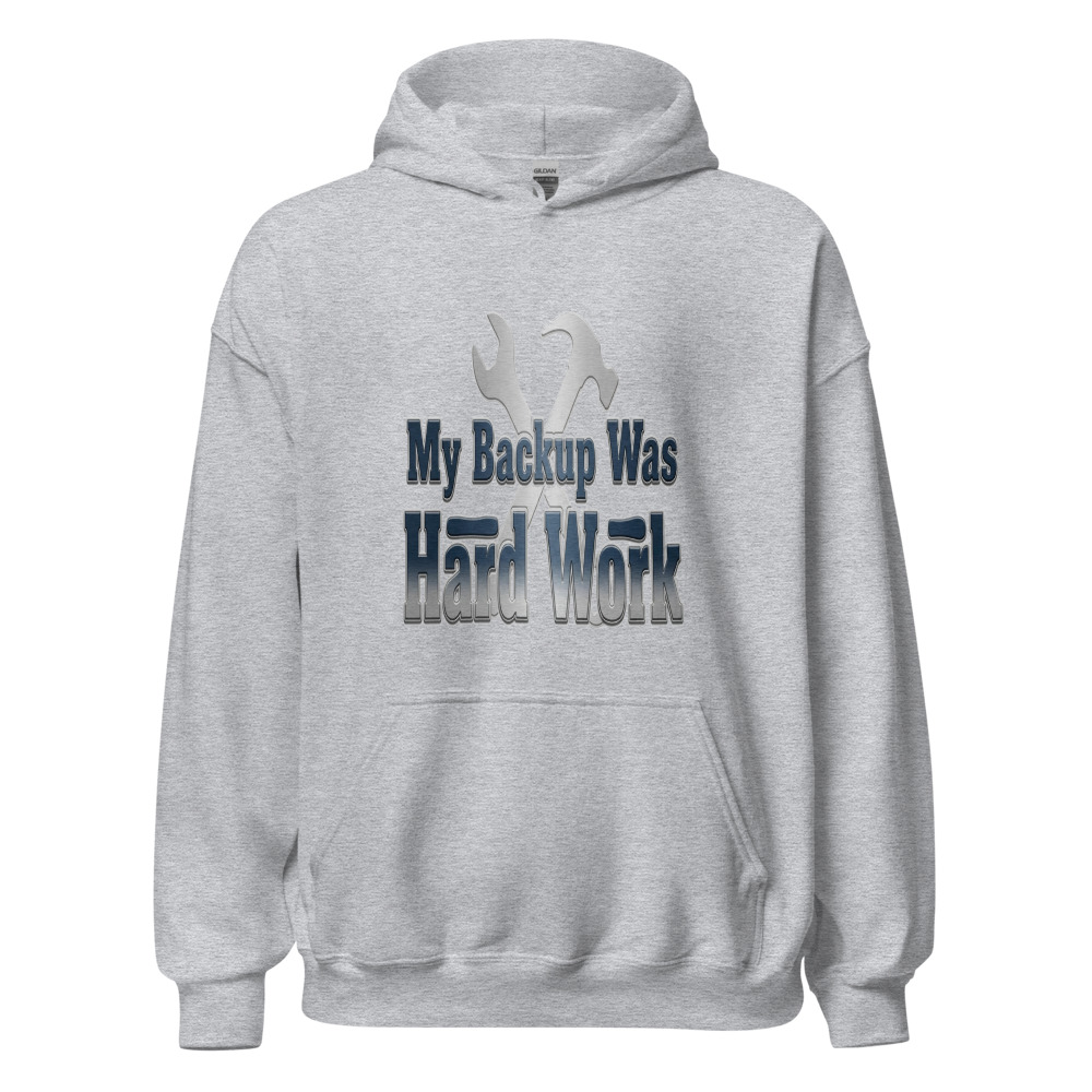 My Backup Was Hard Work - hoodie