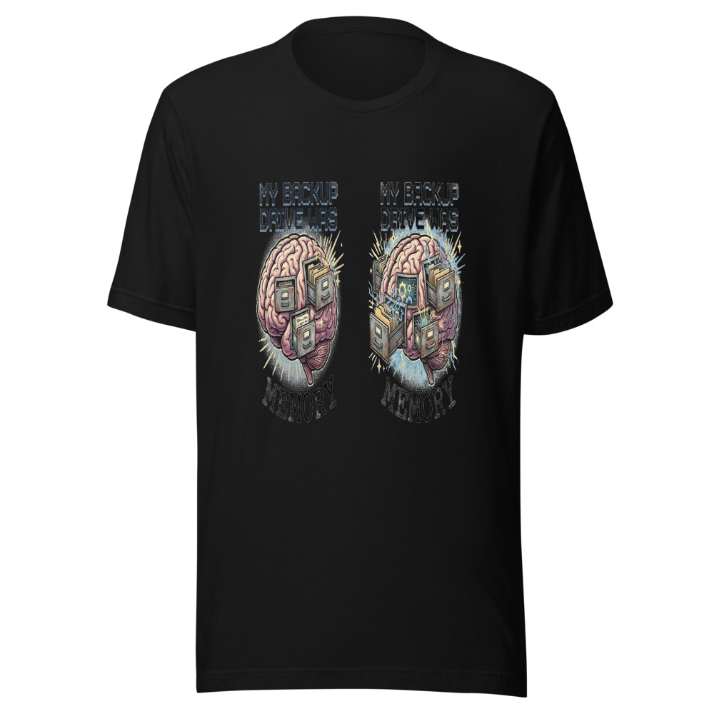 My Backup Drive Was Memory - tshirt