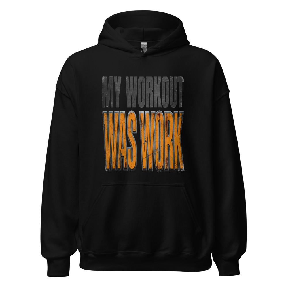 My Workout Was Work - hoodie