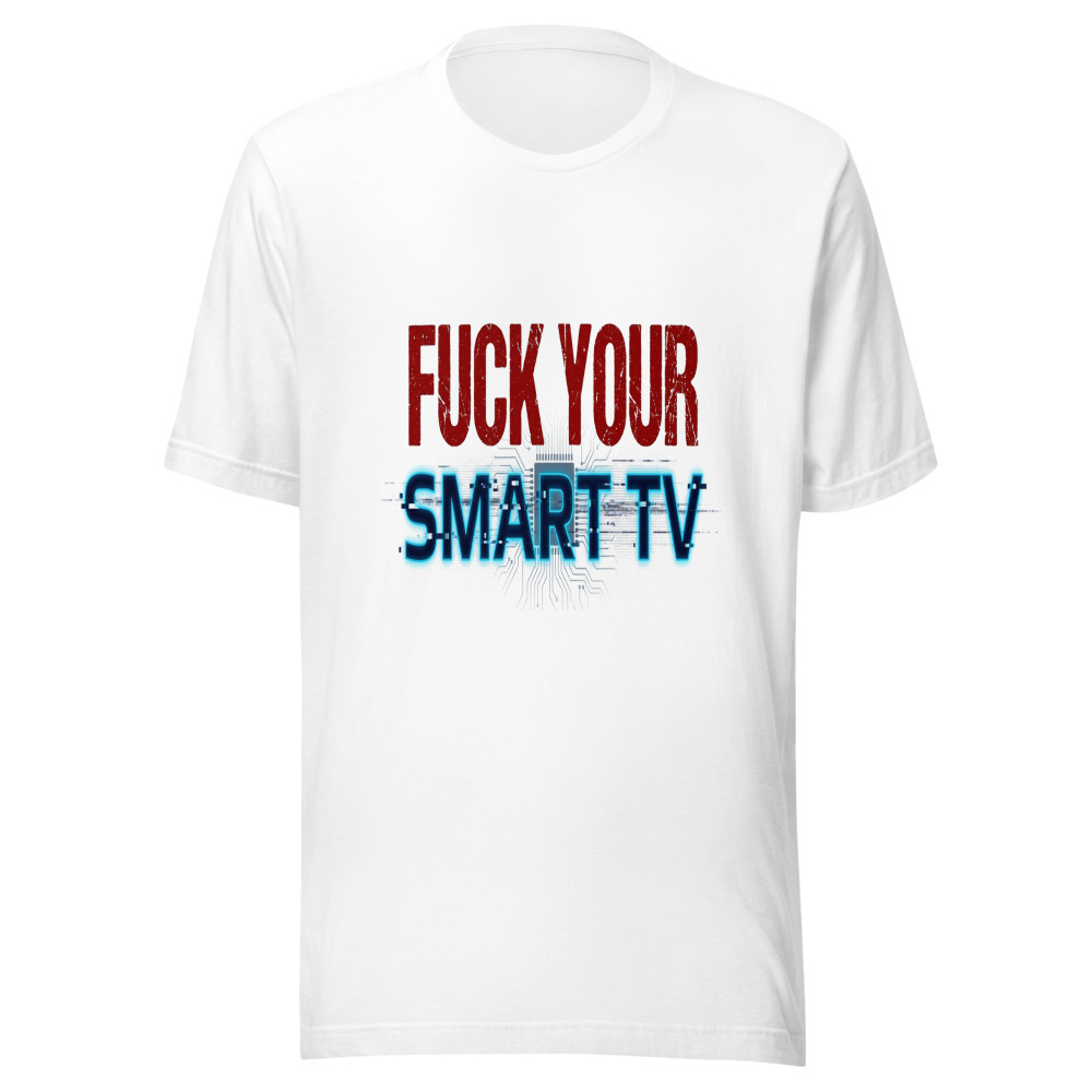 Fuck Your Smart TV - tshirt