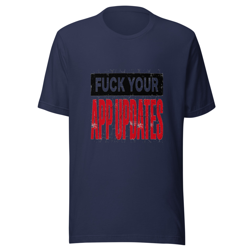 Fuck Your App Updates - tshirt