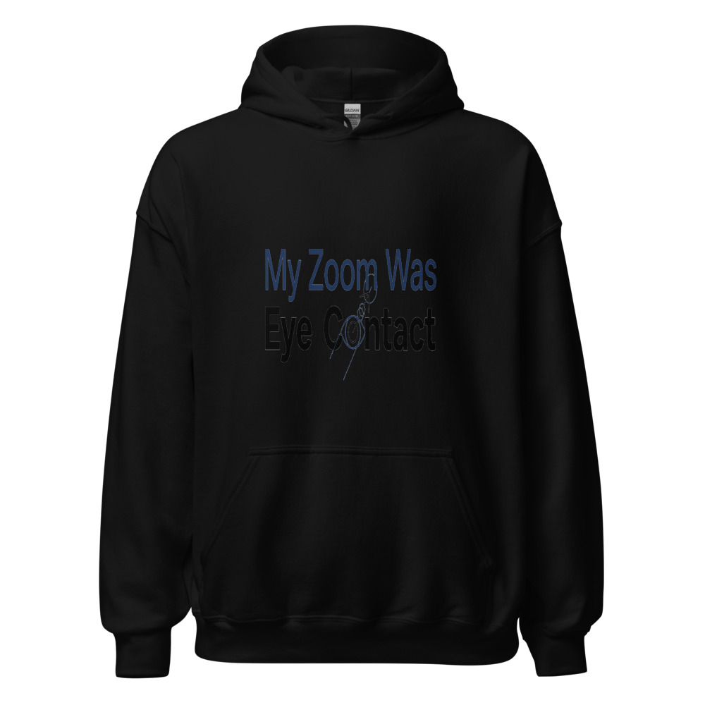 My Zoom Was Eye Contact - hoodie